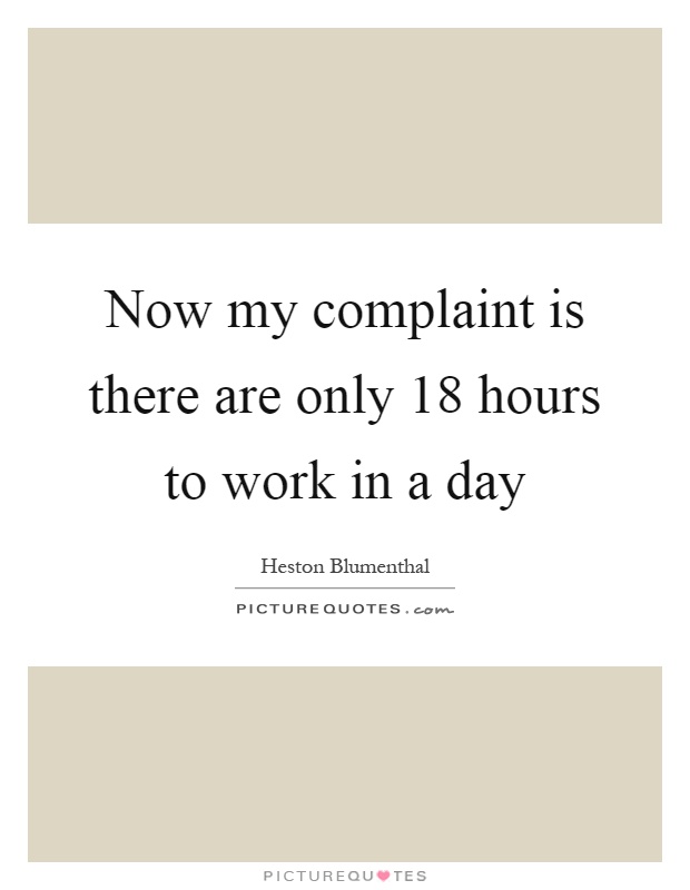 Now my complaint is there are only 18 hours to work in a day Picture Quote #1