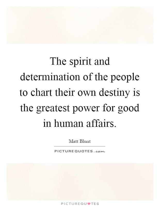 The spirit and determination of the people to chart their own destiny is the greatest power for good in human affairs Picture Quote #1