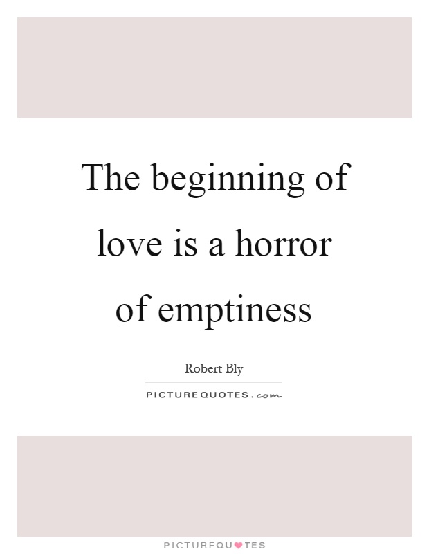 The beginning of love is a horror of emptiness Picture Quote #1
