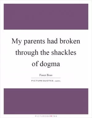 My parents had broken through the shackles of dogma Picture Quote #1