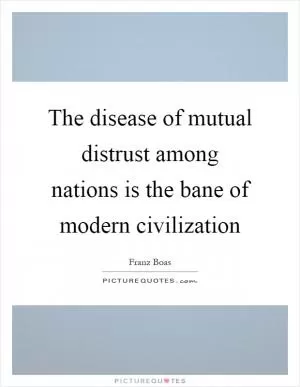 The disease of mutual distrust among nations is the bane of modern civilization Picture Quote #1