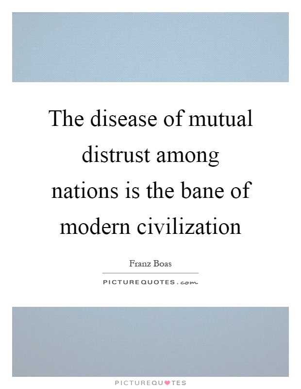 The disease of mutual distrust among nations is the bane of modern civilization Picture Quote #1