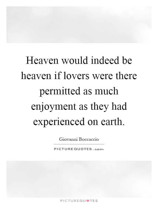 Heaven would indeed be heaven if lovers were there permitted as much enjoyment as they had experienced on earth Picture Quote #1