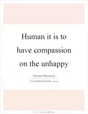 Human it is to have compassion on the unhappy Picture Quote #1