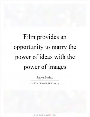 Film provides an opportunity to marry the power of ideas with the power of images Picture Quote #1