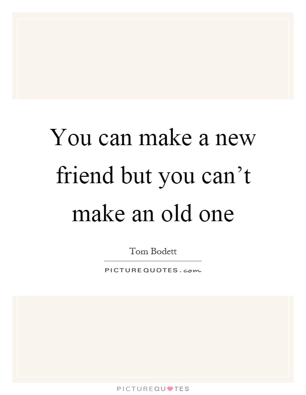 You can make a new friend but you can't make an old one Picture Quote #1