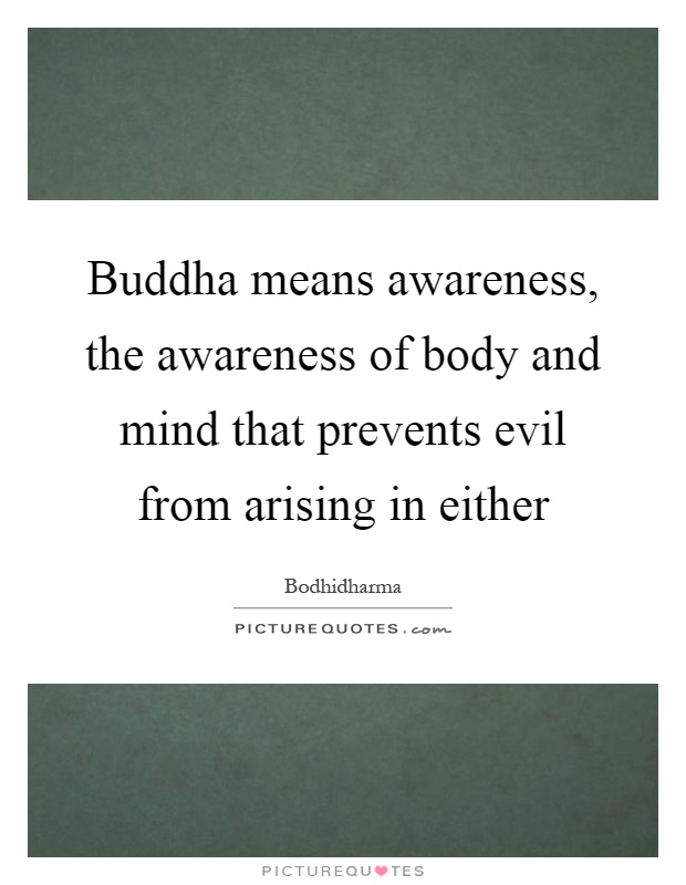 Buddha means awareness, the awareness of body and mind that prevents evil from arising in either Picture Quote #1