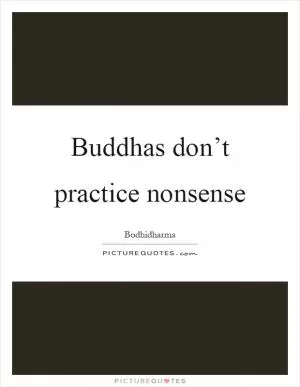 Buddhas don’t practice nonsense Picture Quote #1