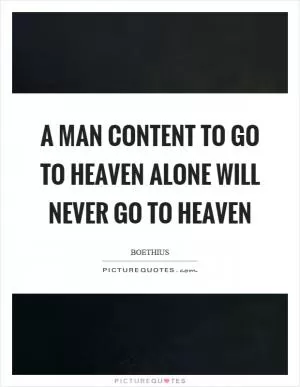 A man content to go to heaven alone will never go to heaven Picture Quote #1