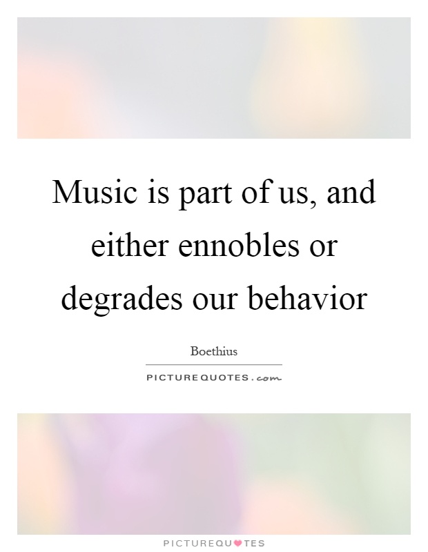 Music is part of us, and either ennobles or degrades our behavior Picture Quote #1