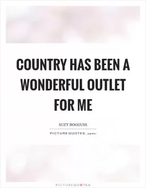 Country has been a wonderful outlet for me Picture Quote #1