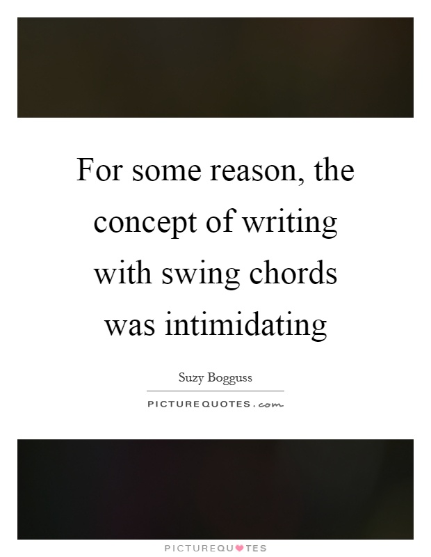 For some reason, the concept of writing with swing chords was intimidating Picture Quote #1