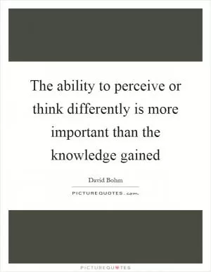 The ability to perceive or think differently is more important than the knowledge gained Picture Quote #1