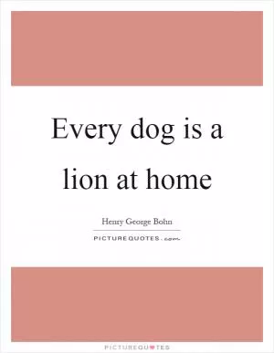 Every dog is a lion at home Picture Quote #1