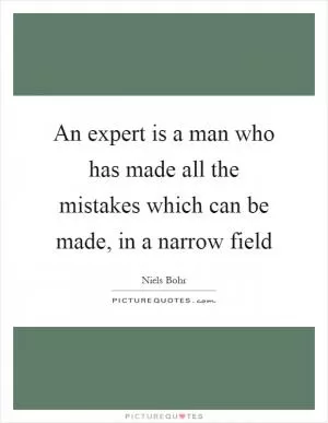 An expert is a man who has made all the mistakes which can be made, in a narrow field Picture Quote #1