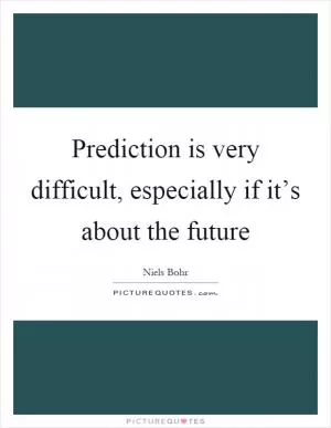 Prediction is very difficult, especially if it’s about the future Picture Quote #1