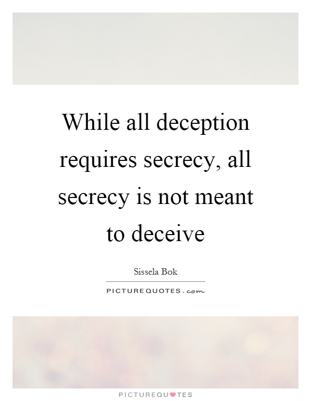While all deception requires secrecy, all secrecy is not meant to deceive Picture Quote #1