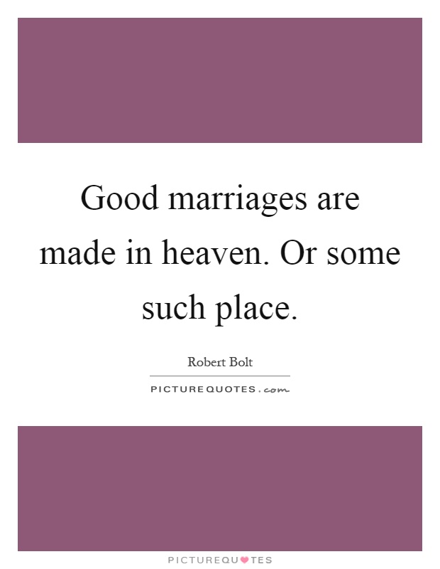 Good marriages are made in heaven. Or some such place Picture Quote #1
