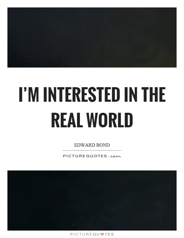 I'm interested in the real world Picture Quote #1