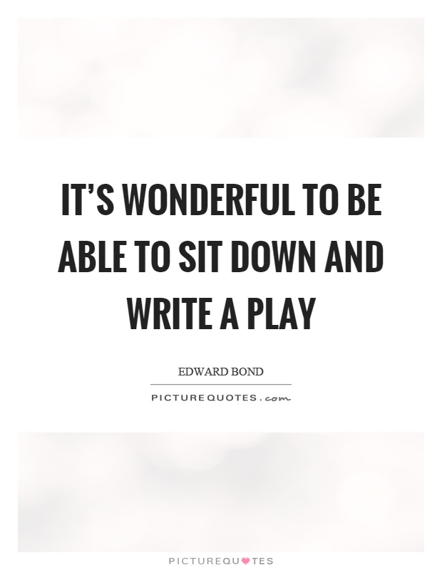 It's wonderful to be able to sit down and write a play Picture Quote #1