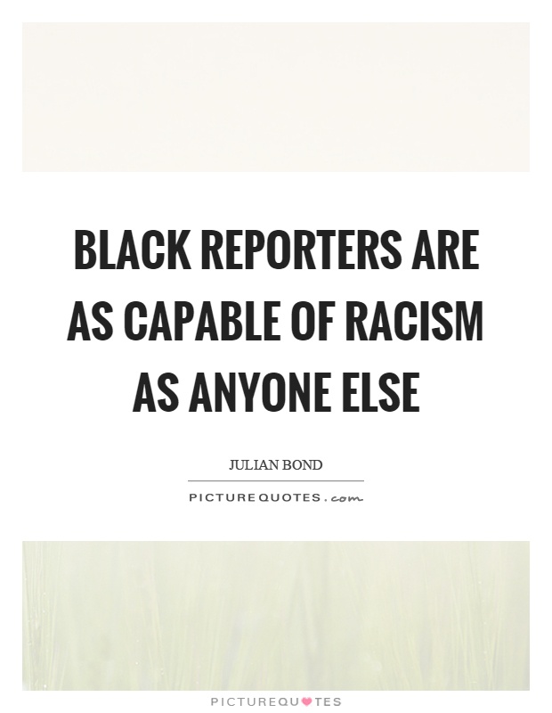 Black reporters are as capable of racism as anyone else Picture Quote #1