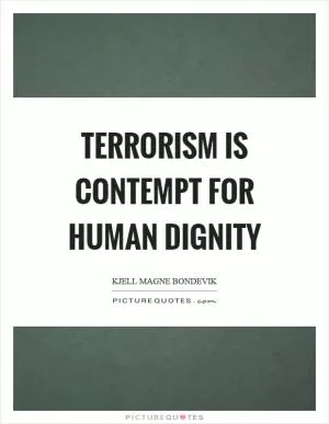 Terrorism is contempt for human dignity Picture Quote #1