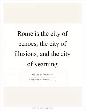 Rome is the city of echoes, the city of illusions, and the city of yearning Picture Quote #1