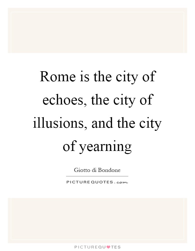 Rome is the city of echoes, the city of illusions, and the city of yearning Picture Quote #1