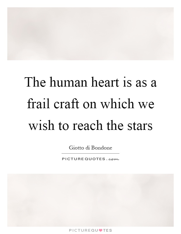 The human heart is as a frail craft on which we wish to reach the stars Picture Quote #1