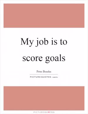 My job is to score goals Picture Quote #1