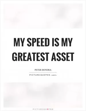 My speed is my greatest asset Picture Quote #1