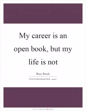 My career is an open book, but my life is not Picture Quote #1