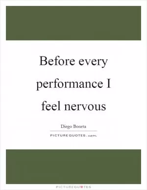 Before every performance I feel nervous Picture Quote #1