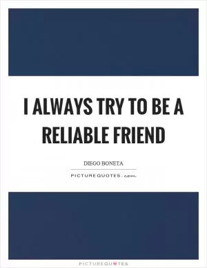 I always try to be a reliable friend Picture Quote #1