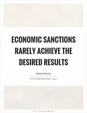 Economic sanctions rarely achieve the desired results Picture Quote #1