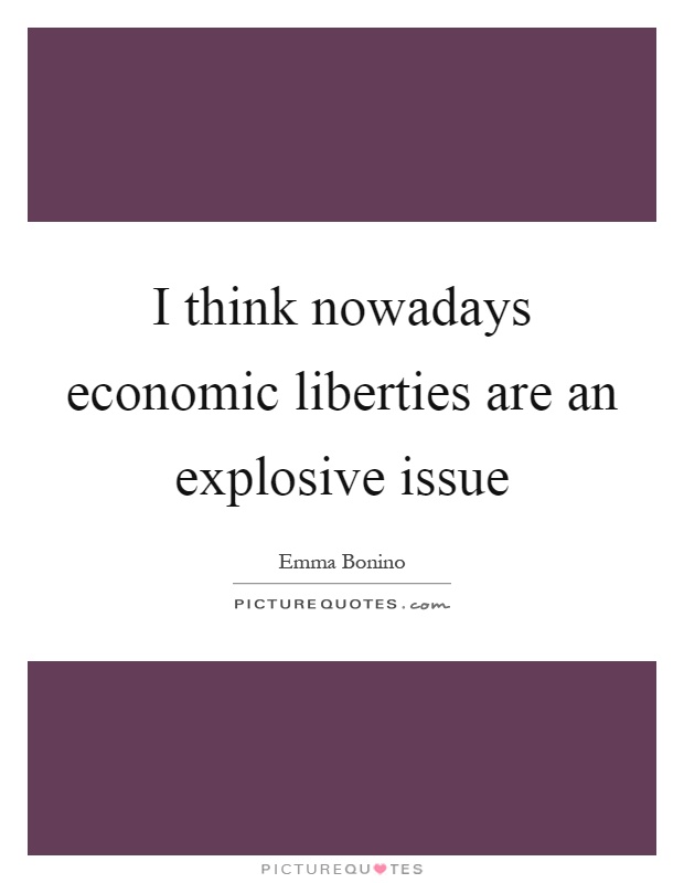 I think nowadays economic liberties are an explosive issue Picture Quote #1