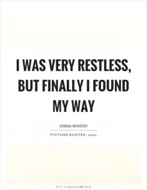 I was very restless, but finally I found my way Picture Quote #1