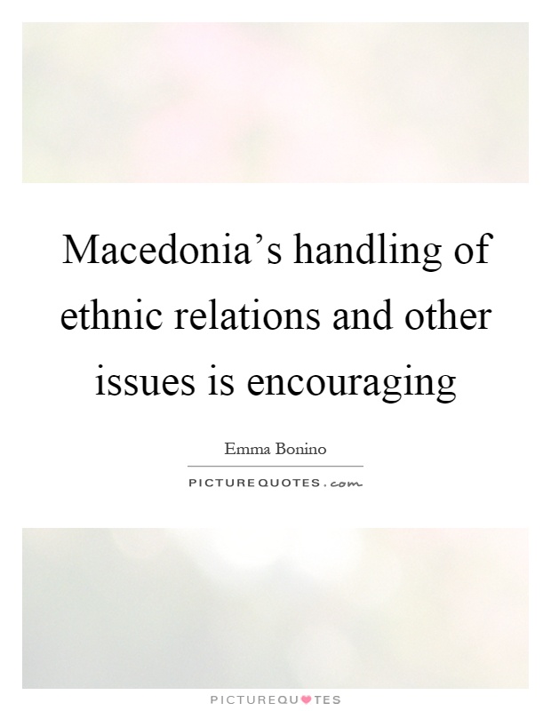 Macedonia's handling of ethnic relations and other issues is encouraging Picture Quote #1