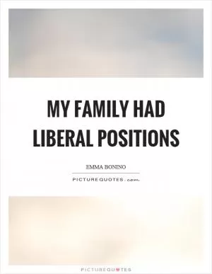 My family had liberal positions Picture Quote #1