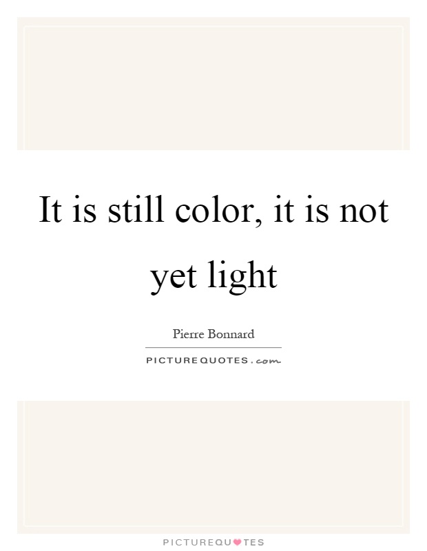 It is still color, it is not yet light Picture Quote #1