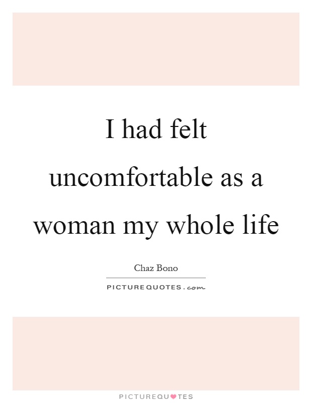 I had felt uncomfortable as a woman my whole life Picture Quote #1