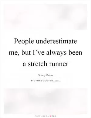 People underestimate me, but I’ve always been a stretch runner Picture Quote #1