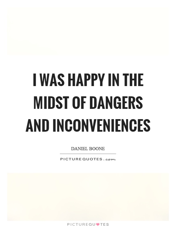 I was happy in the midst of dangers and inconveniences Picture Quote #1