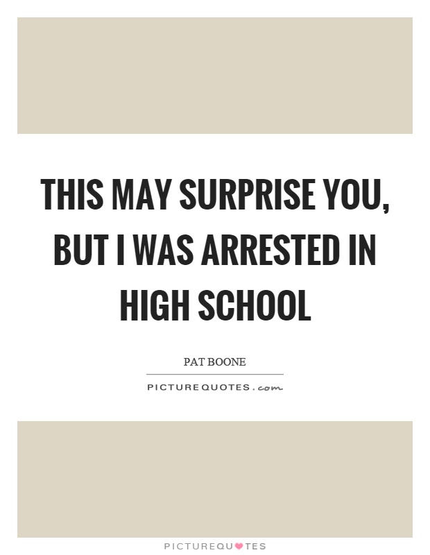 This may surprise you, but I was arrested in high school Picture Quote #1