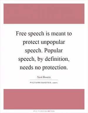 Free speech is meant to protect unpopular speech. Popular speech, by definition, needs no protection Picture Quote #1