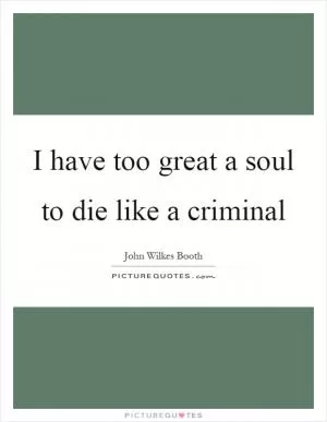 I have too great a soul to die like a criminal Picture Quote #1