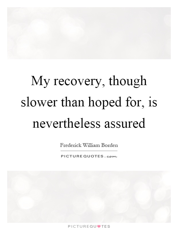 My recovery, though slower than hoped for, is nevertheless assured Picture Quote #1