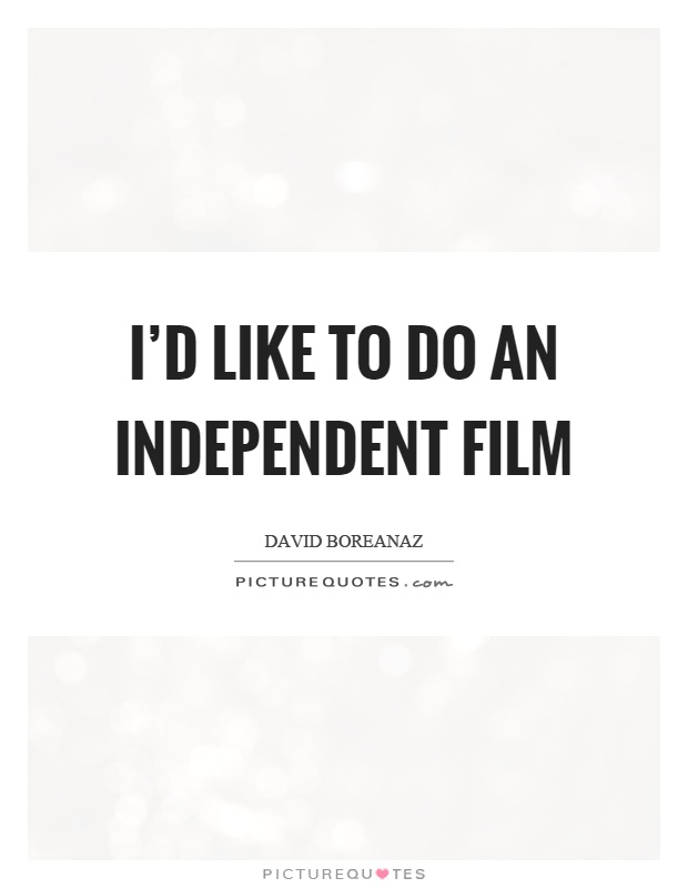 I'd like to do an independent film Picture Quote #1