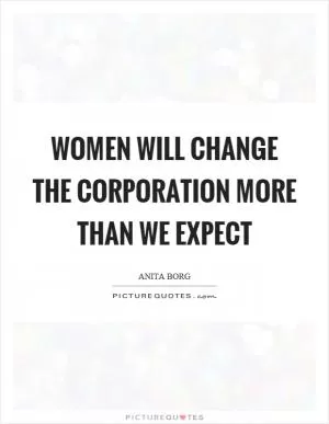 Women will change the corporation more than we expect Picture Quote #1