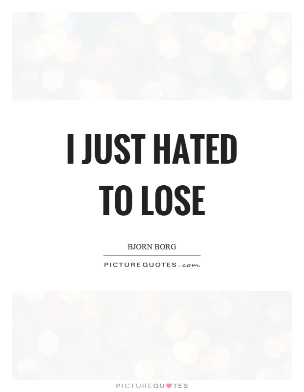 I just hated to lose Picture Quote #1